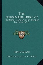 The Newspaper Press V2: Its Origin, Progress And Present Position (1871)