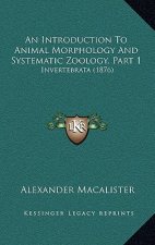 An Introduction To Animal Morphology And Systematic Zoology, Part 1: Invertebrata (1876)