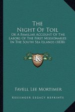 The Night Of Toil: Or A Familiar Account Of The Labors Of The First Missionaries In The South Sea Islands (1838)