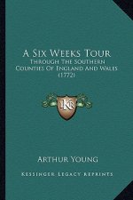 A Six Weeks Tour: Through The Southern Counties Of England And Wales (1772)