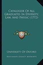 Catalogue Of All Graduates In Divinity, Law, And Physic (1772)