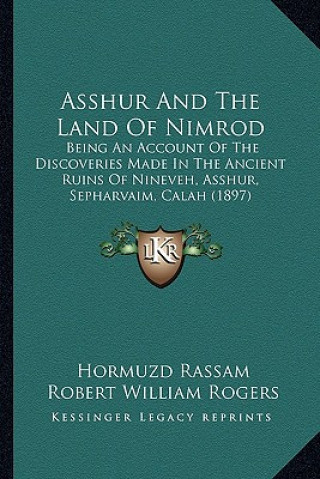 Asshur And The Land Of Nimrod: Being An Account Of The Discoveries Made In The Ancient Ruins Of Nineveh, Asshur, Sepharvaim, Calah (1897)