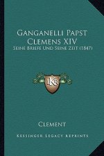 Ganganelli Papst Clemens XIV: Seine Briefe Und Seine Zeit (1847)
