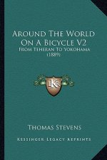 Around The World On A Bicycle V2: From Teheran To Yokohama (1889)