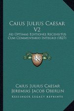 Caius Julius Caesar V2: Ad Optimas Editiones Recensitus Cum Commentario Integro (1827)