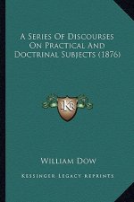 A Series Of Discourses On Practical And Doctrinal Subjects (1876)