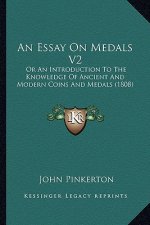 An Essay On Medals V2: Or An Introduction To The Knowledge Of Ancient And Modern Coins And Medals (1808)