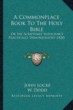 A Commonplace Book To The Holy Bible: Or The Scriptures' Sufficiency Practically Demonstrated (1828)