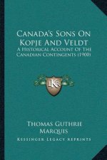 Canada's Sons On Kopje And Veldt: A Historical Account Of The Canadian Contingents (1900)