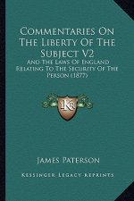 Commentaries On The Liberty Of The Subject V2: And The Laws Of England Relating To The Security Of The Person (1877)