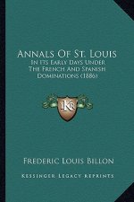 Annals Of St. Louis: In Its Early Days Under The French And Spanish Dominations (1886)