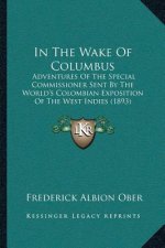 In The Wake Of Columbus: Adventures Of The Special Commissioner Sent By The World's Colombian Exposition Of The West Indies (1893)