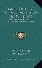 Daniel Defoe V2, The First Volume Of His Writings: His Life, And Recently Discovered Writings (1869)