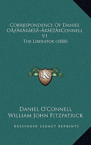 Correspondence of Daniel OA Acentsacentsa A-Acentsa Acentsconnell V1: The Liberator (1888)