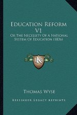 Education Reform V1: Or The Necessity Of A National System Of Education (1836)