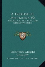 A Treatise Of Mechanics V2: Theoretical, Practical, And Descriptive (1815)