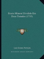 Erario Mineral Dividido Em Doze Tratados (1735)