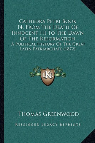 Cathedra Petri Book 14, From The Death Of Innocent III To The Dawn Of The Reformation: A Political History Of The Great Latin Patriarchate (1872)