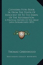 Cathedra Petri Book 14, From The Death Of Innocent III To The Dawn Of The Reformation: A Political History Of The Great Latin Patriarchate (1872)