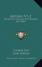 Arturo V1-2: Escrito En Frances Por Eugenio Sue (1844)