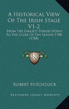A Historical View Of The Irish Stage V1-2: From The Earliest Period Down To The Close Of The Season 1788 (1788)