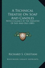A Technical Treatise On Soap And Candles: With A Glance At The Industry Of Fats And Oils (1881)