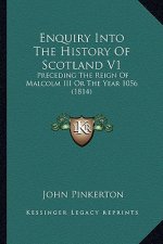 Enquiry Into The History Of Scotland V1: Preceding The Reign Of Malcolm III Or The Year 1056 (1814)