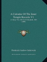 A Calendar Of The Inner Temple Records V1: 21 Henry VII, 1505 To 45 Elizabeth, 1603 (1896)