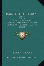 Babylon The Great V1-2: A Dissection And Demonstration Of Men And Things In The British Capital (1825)