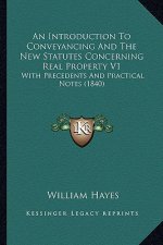 An Introduction To Conveyancing And The New Statutes Concerning Real Property V1: With Precedents And Practical Notes (1840)