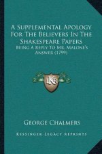 A Supplemental Apology For The Believers In The Shakespeare Papers: Being A Reply To Mr. Malone's Answer (1799)