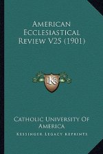 American Ecclesiastical Review V25 (1901)