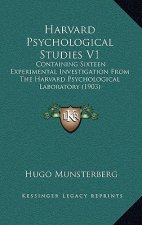 Harvard Psychological Studies V1: Containing Sixteen Experimental Investigation From The Harvard Psychological Laboratory (1903)