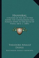 Hannibal: A History Of The Art Of War Among The Carthaginians And Romans Down To The Battle Of Pydna, 168 B. C. (1891)