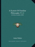 A System Of Familiar Philosophy V1-2: In Twelve Lectures (1802)