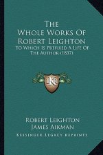 The Whole Works Of Robert Leighton: To Which Is Prefixed A Life Of The Author (1837)