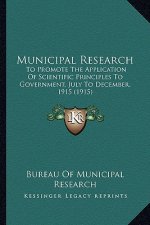 Municipal Research: To Promote The Application Of Scientific Principles To Government, July To December, 1915 (1915)