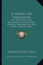 A Gradus Ad Parnassum: For The Use Of Eton, Westminster, Wiinchester, Harrow, Charterhouse, And Rugby Schools (1856)