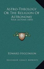 Astro-Theology Or The Religion Of Astronomy: Four Lectures (1855)