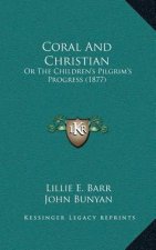 Coral And Christian: Or The Children's Pilgrim's Progress (1877)