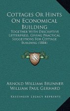 Cottages Or Hints On Economical Building: Together With Descriptive Letterpress, Giving Practical Suggestions For Cottage Building (1884)