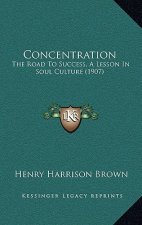Concentration: The Road to Success, a Lesson in Soul Culture (1907)