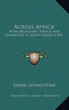 Across Africa: From Missionary Travels and Researches in South Africa (1907)