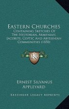 Eastern Churches: Containing Sketches Of The Nestorian, Armenian, Jacobite, Coptic And Abyssinian Communities (1850)