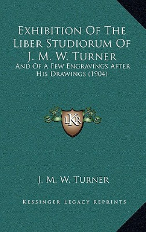 Exhibition Of The Liber Studiorum Of J. M. W. Turner: And Of A Few Engravings After His Drawings (1904)