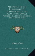 An Epistle To The Inhabitants Of Gillingham, In The County Of Dorset: Wherein Is A Looking-Glass For The Faithful (1781)