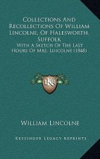 Collections And Recollections Of William Lincolne, Of Halesworth, Suffolk: With A Sketch Of The Last Hours Of Mrs. Lincolne (1848)
