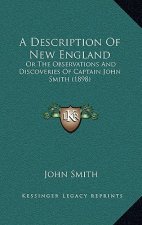 A Description Of New England: Or The Observations And Discoveries Of Captain John Smith (1898)