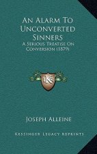An Alarm To Unconverted Sinners: A Serious Treatise On Conversion (1879)