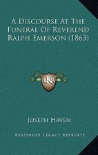 A Discourse At The Funeral Of Reverend Ralph Emerson (1863)